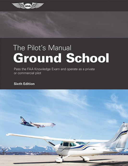 ASA The Pilotâ€™s Manual: Ground School Sixth Edition