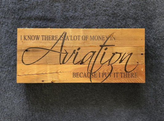 "I Know There is a Lot of Money in Aviation... Because I Put it There" Wooden Sign